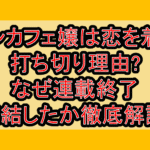 コンカフェ嬢は恋を着る打ち切り理由?なぜ連載終了･完結したか徹底解説!
