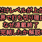 俺だけレベルが上がる世界で打ち切り理由?なぜ連載終了･完結したか解説!