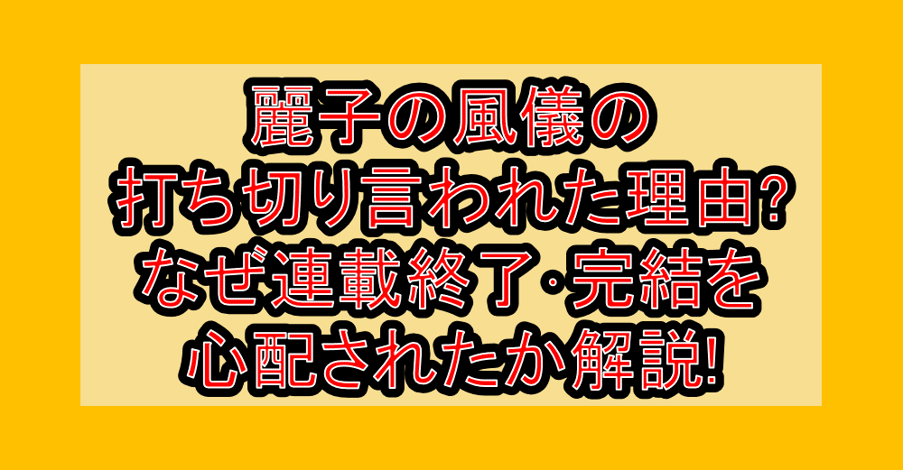 麗子の風儀の打ち切り言われた理由?なぜ連載終了・完結を心配されたか解説!