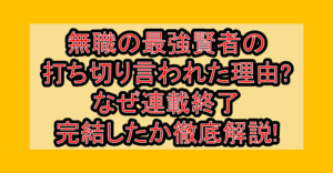 無職の最強賢者の打ち切り言われた理由?なぜ連載終了･完結したか徹底解説!