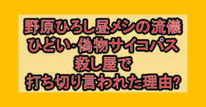 野原ひろし昼メシの流儀がひどい･偽物サイコパス殺し屋で打ち切り言われた理由?