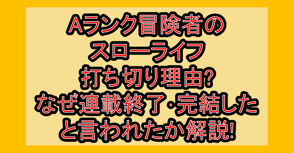 Aランク冒険者のスローライフ打ち切り理由?なぜ連載終了・完結したと言われたか解説!