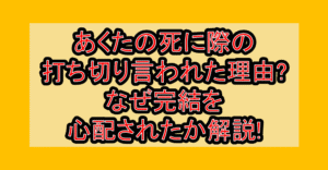 あくたの死に際の打ち切り言われた理由?なぜ完結を心配されたか解説!