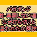 バガボンド休載･再開しない理由?なぜ打ち切りと言われたか解説!