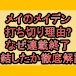 メイのメイデン打ち切り理由?なぜ連載終了･完結したか徹底解説!