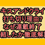 キスアンドクライ打ち切り理由?なぜ連載終了･完結したか徹底解説!