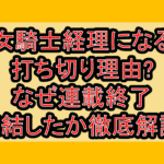 女騎士経理になる打ち切り理由?なぜ連載終了･完結したか徹底解説!
