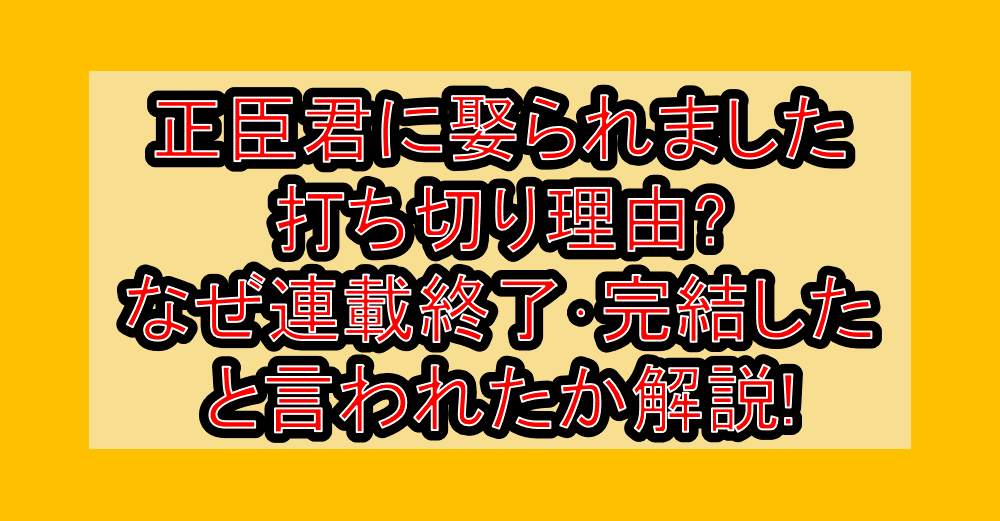 正臣君に娶られました打ち切り理由?なぜ連載終了・完結したと言われたか解説!