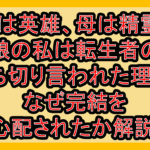 父は英雄、母は精霊、娘の私は転生者の打ち切り言われた理由?なぜ完結を心配されたか解説!