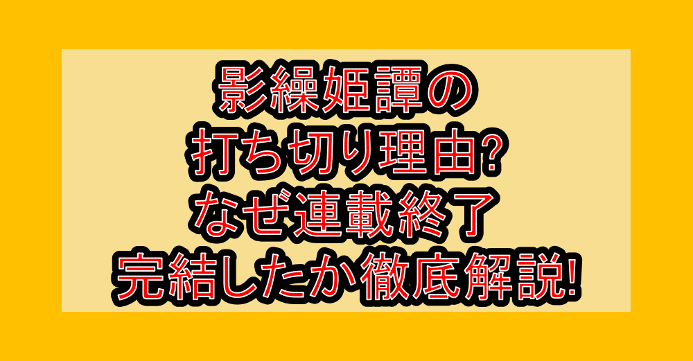 影繰姫譚の打ち切り理由?なぜ連載終了・完結したか徹底解説!