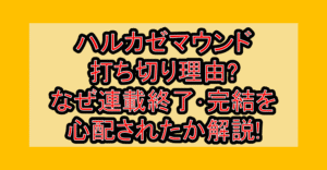 ハルカゼマウンド打ち切り理由?なぜ連載終了･完結を心配されたか解説!