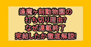 逢魔ヶ刻動物園の打ち切り理由?なぜ連載終了･完結したか徹底解説!