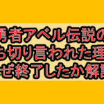 勇者アベル伝説の打ち切り言われた理由!なぜ終了したか徹底解説!