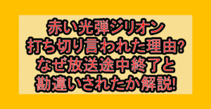 赤い光弾ジリオン打ち切り言われた理由?なぜ放送途中終了と勘違いされたか解説!
