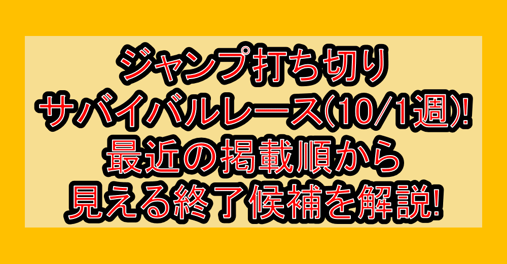 ジャンプ打ち切りサバイバルレース(10/1週)!最近の掲載順から見える終了候補を解説!