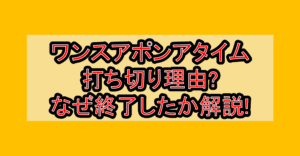 ワンスアポンアタイム打ち切り理由?なぜ終了したか徹底解説!
