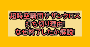 超時空騎団サザンクロス打ち切り理由!なぜ終了したか徹底解説!