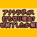 アナトラヴィス打ち切り理由?なぜ終了したか解説!
