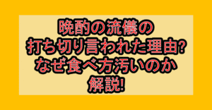 晩酌の流儀の打ち切り言われた理由?なぜ食べ方汚いのか解説!
