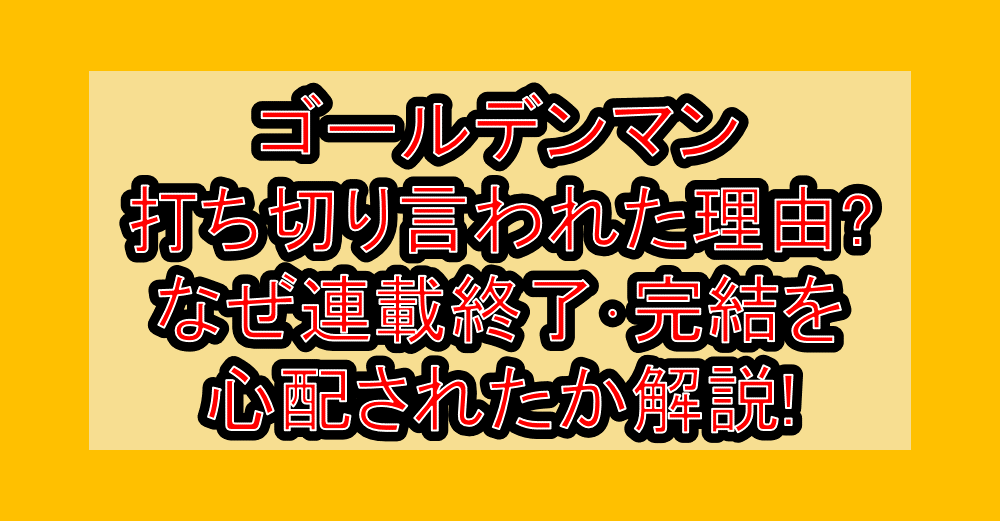 ゴールデンマン打ち切り言われた理由?なぜ連載終了･完結を心配されたか解説!