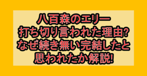 八百森のエリー打ち切り言われた理由?なぜ続き無い･完結したと思われたか解説!