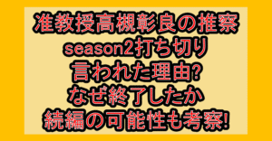 准教授高槻彰良の推察season2打ち切り言われた理由?なぜ終了したか続編の可能性も考察!