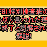FBI:特別捜査班の打ち切り言われた理由?なぜ終了と誤解されたか解説!