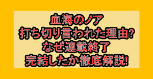 血海のノア打ち切り言われた理由?なぜ連載終了･完結したか徹底解説!