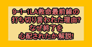9-1-1LA救命最前線の打ち切り言われた理由?なぜ終了を心配されたか解説!