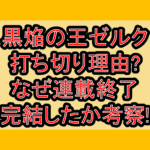 黒焔の王ゼルク打ち切り理由?なぜ連載終了･完結したか考察!