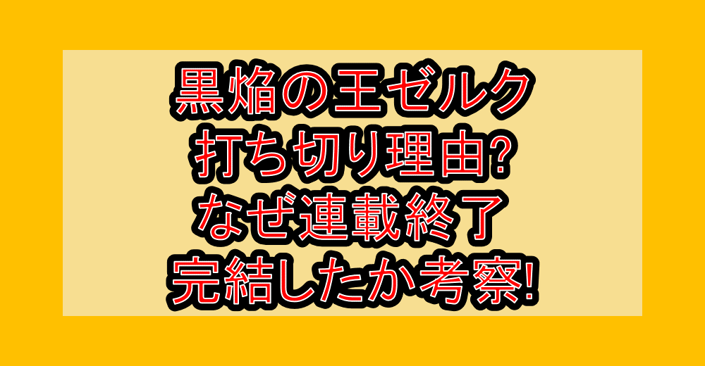 黒焔の王ゼルク打ち切り理由?なぜ連載終了・完結したか考察!
