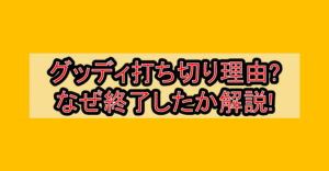 グッディ打ち切り理由?なぜ終了したか徹底解説!