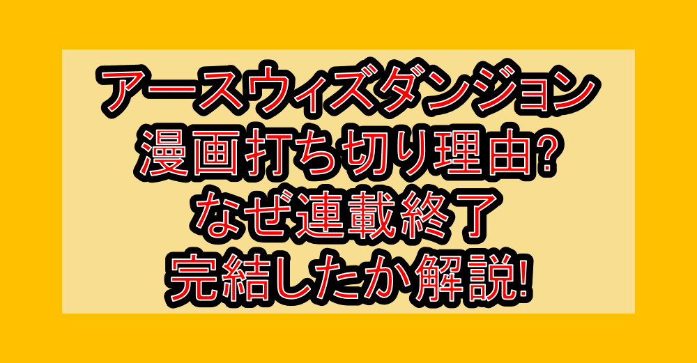 アースウィズダンジョン漫画打ち切り理由?なぜ連載終了･完結したか解説!