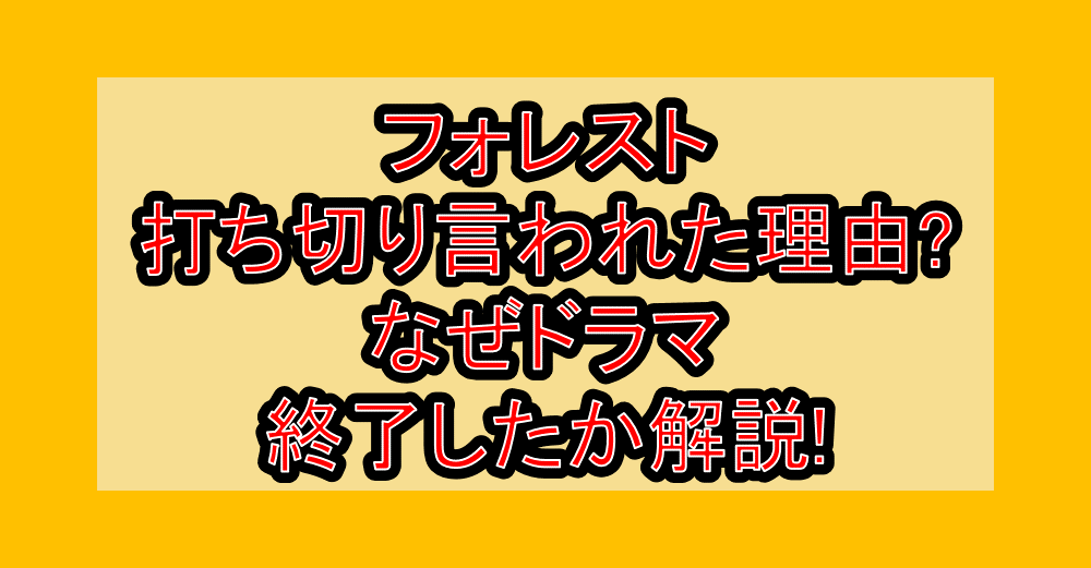 フォレスト打ち切り言われた理由?なぜドラマ終了したか解説!