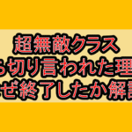 超無敵クラス打ち切り言われた理由?なぜ終了したか解説!