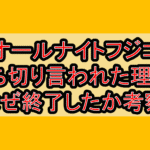 オールナイトフジコ打ち切り言われた理由?なぜ終了したか考察!