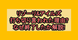 リゾーリ&アイルズ打ち切り言われた理由?なぜ終了したか解説!