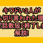 キワドい2人が打ち切り言われた理由?なぜ話数短く終了したか解説!
