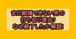 まだ結婚できない男の打ち切り理由?なぜ終了したか解説!