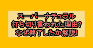 スーパーナチュラル打ち切り言われた理由?なぜ終了したか解説!