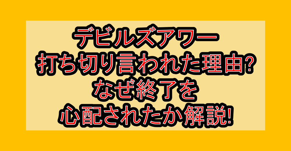 デビルズアワー打ち切り言われた理由?なぜ終了を心配されたか解説!