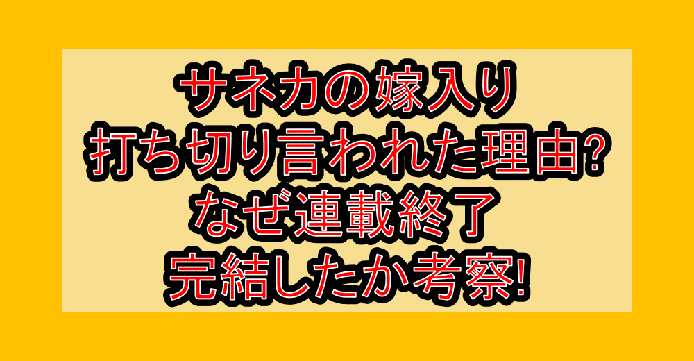 サネカの嫁入り打ち切り言われた理由?なぜ連載終了･完結したか考察!