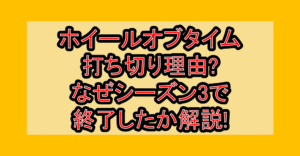 ホイールオブタイム打ち切り理由?なぜシーズン3で終了したか解説!