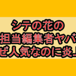 シテの花の前担当編集者ヤバイまとめ!なぜ人気なのに打ち切り心配レベル?