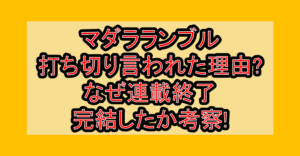 マダラランブル打ち切り言われた理由?なぜ連載終了･完結したか考察!