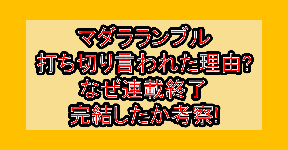 マダラランブル打ち切り言われた理由?なぜ連載終了･完結したか考察!