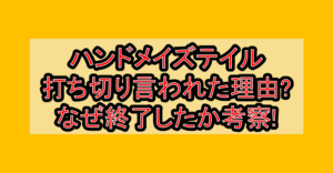 ハンドメイズテイル打ち切り言われた理由?なぜ終了したか考察!