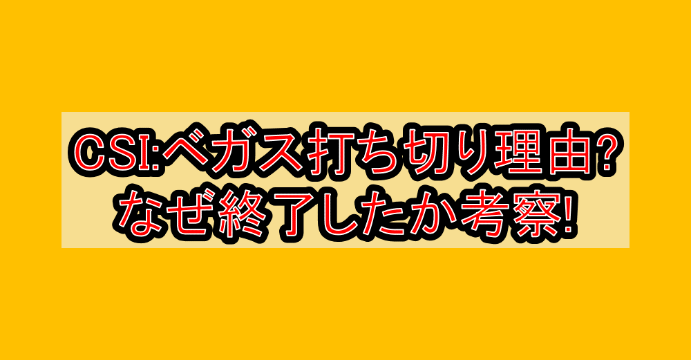CSI:ベガス打ち切り理由?なぜ終了したか考察!