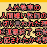 人外教室の人間嫌い教師の打ち切り言われた理由?なぜ連載終了･完結を心配されたか考察!