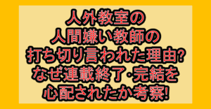 人外教室の人間嫌い教師の打ち切り言われた理由?なぜ連載終了･完結を心配されたか考察!